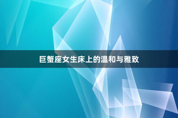 巨蟹座女生床上的温和与雅致