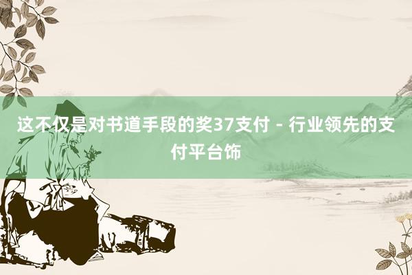 这不仅是对书道手段的奖37支付 - 行业领先的支付平台饰
